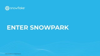 © 2023 Snowflake Inc. All Rights Reserved
ENTER SNOWPARK
 