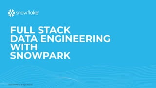 © 2023 Snowflake Inc. All Rights Reserved
FULL STACK
DATA ENGINEERING
WITH
SNOWPARK
 