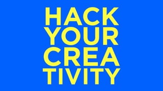 HACK
YOUR
CREA
TIVITY
 