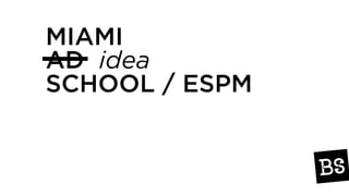MIAMI
AD idea
SCHOOL / ESPM
 