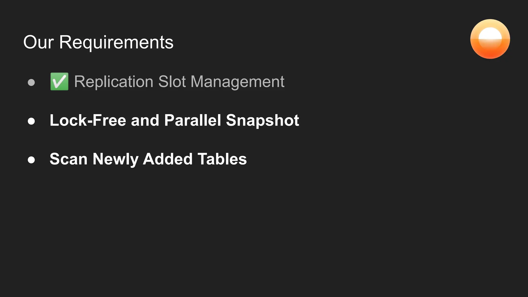 Our Requirements
● ✅ Replication Slot Management
● Lock-Free and Parallel Snapshot
● Scan Newly Added Tables
 