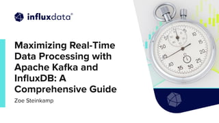 | © Copyright 2022, InﬂuxData
1
Maximizing Real-Time
Data Processing with
Apache Kafka and
InﬂuxDB: A
Comprehensive Guide
Zoe Steinkamp
 