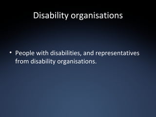 Disability organisations People with disabilities, and representatives from disability organisations. 