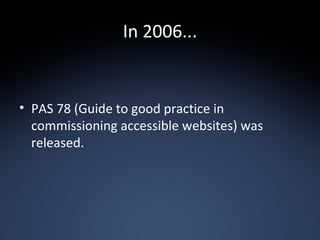 In 2006... PAS 78 (Guide to good practice in commissioning accessible websites) was released. 