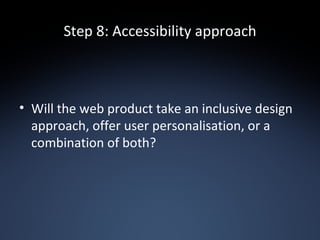 Step 8: Accessibility approach Will the web product take an inclusive design approach, offer user personalisation, or a combination of both? 