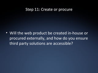 Step 11: Create or procure Will the web product be created in-house or procured externally, and how do you ensure third party solutions are accessible? 
