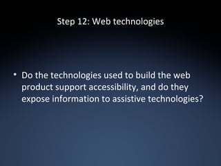 Step 12: Web technologies Do the technologies used to build the web product support accessibility, and do they expose information to assistive technologies? 