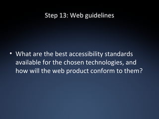 Step 13: Web guidelines What are the best accessibility standards available for the chosen technologies, and how will the web product conform to them? 