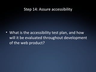 Step 14: Assure accessibility What is the accessibility test plan, and how will it be evaluated throughout development of the web product? 