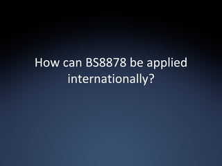 How can BS8878 be applied internationally? 