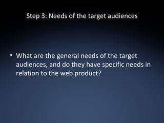 Step 3: Needs of the target audiences <ul><li>What are the general needs of the target audiences, and do they have specifi...