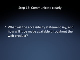 Step 15: Communicate clearly <ul><li>What will the accessibility statement say, and how will it be made available througho...