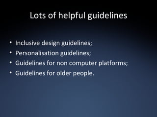 Lots of helpful guidelines <ul><li>Inclusive design guidelines; </li></ul><ul><li>Personalisation guidelines; </li></ul><u...
