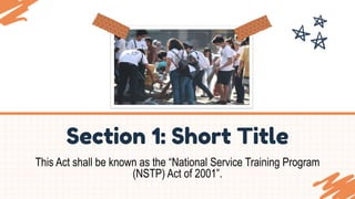 Section 1: Short Title
This Act shall be known as the “National Service Training Program
(NSTP) Act of 2001”.
 