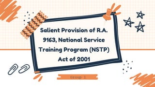 Salient Provision of R.A.
9163, National Service
Training Program (NSTP)
Act of 2001
Group 1
 