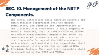 SEC. 10. Management of the NSTP
Components.
The school authorities shall exercise academic and
administrative supervision ...