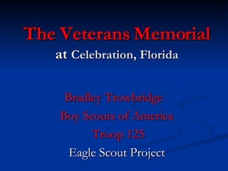 The Veterans Memorial at   Celebration, Florida Bradley Trowbridge   Boy Scouts of America Troop 125 Eagle Scout Project 