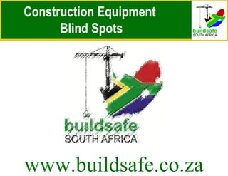 Construction Equipment
Blind Spots
www.buildsafe.co.za
 