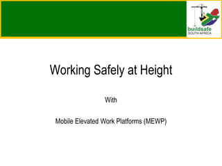 Working Safely at Height
With
Mobile Elevated Work Platforms (MEWP)
 