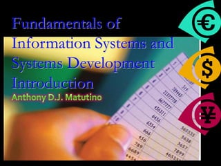 Fundamentals of
Information Systems and
Systems Development
Introduction
 