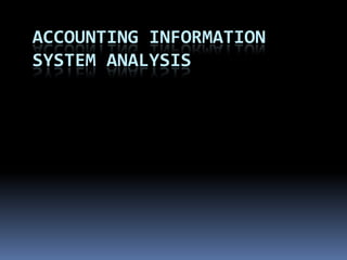 ACCOUNTING INFORMATION
SYSTEM ANALYSIS
 