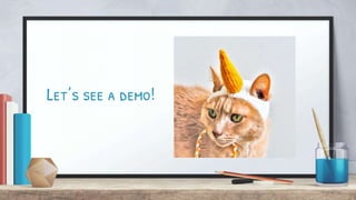 Let’s see a demo!
 