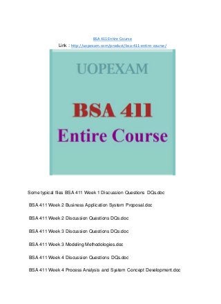 BSA 411 Entire Course
Link : http://uopexam.com/product/bsa-411-entire-course/
Some typical files BSA 411 Week 1 Discussion Questions DQs.doc
BSA 411 Week 2 Business Application System Proposal.doc
BSA 411 Week 2 Discussion Questions DQs.doc
BSA 411 Week 3 Discussion Questions DQs.doc
BSA 411 Week 3 Modeling Methodologies.doc
BSA 411 Week 4 Discussion Questions DQs.doc
BSA 411 Week 4 Process Analysis and System Concept Development.doc
 