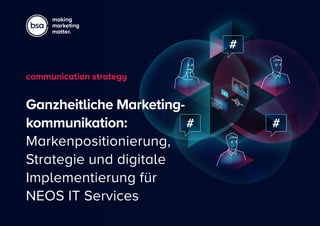 making
marketing
matter.
Ganzheitliche Marketing-
kommunikation:
Markenpositionierung,
Strategie und digitale
Implementierung für
NEOS IT Services
communication strategy
 