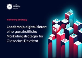 making
marketing
matter.
Leadership digitalisieren:
eine ganzheitliche
Marketingstrategie für
Giesecke+Devrient
marketing strategy
 
