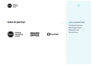 making
marketing
matter.
making
marketing
matter.
LEISTUNGSSPEKTRUM
Produktentwicklung
Marketingstrategie
Markenführung
Vermarktung
team & partner
 