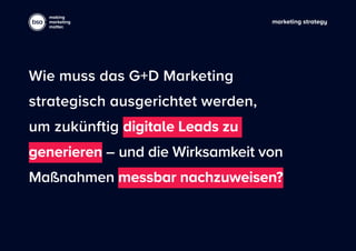 marketing strategy
making
marketing
matter.
Wie muss das G+D Marketing
strategisch ausgerichtet werden,
um zukünftig digitale Leads zu
generieren – und die Wirksamkeit von
Maßnahmen messbar nachzuweisen?
 