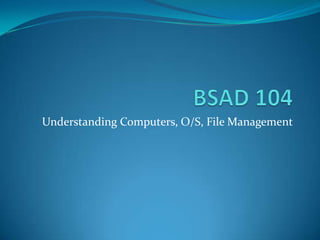 Understanding Computers, O/S, File Management
 