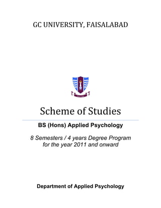 GC UNIVERSITY, FAISALABAD
Scheme of Studies
BS (Hons) Applied Psychology
8 Semesters / 4 years Degree Program
for the year 2011 and onward
Department of Applied Psychology
 