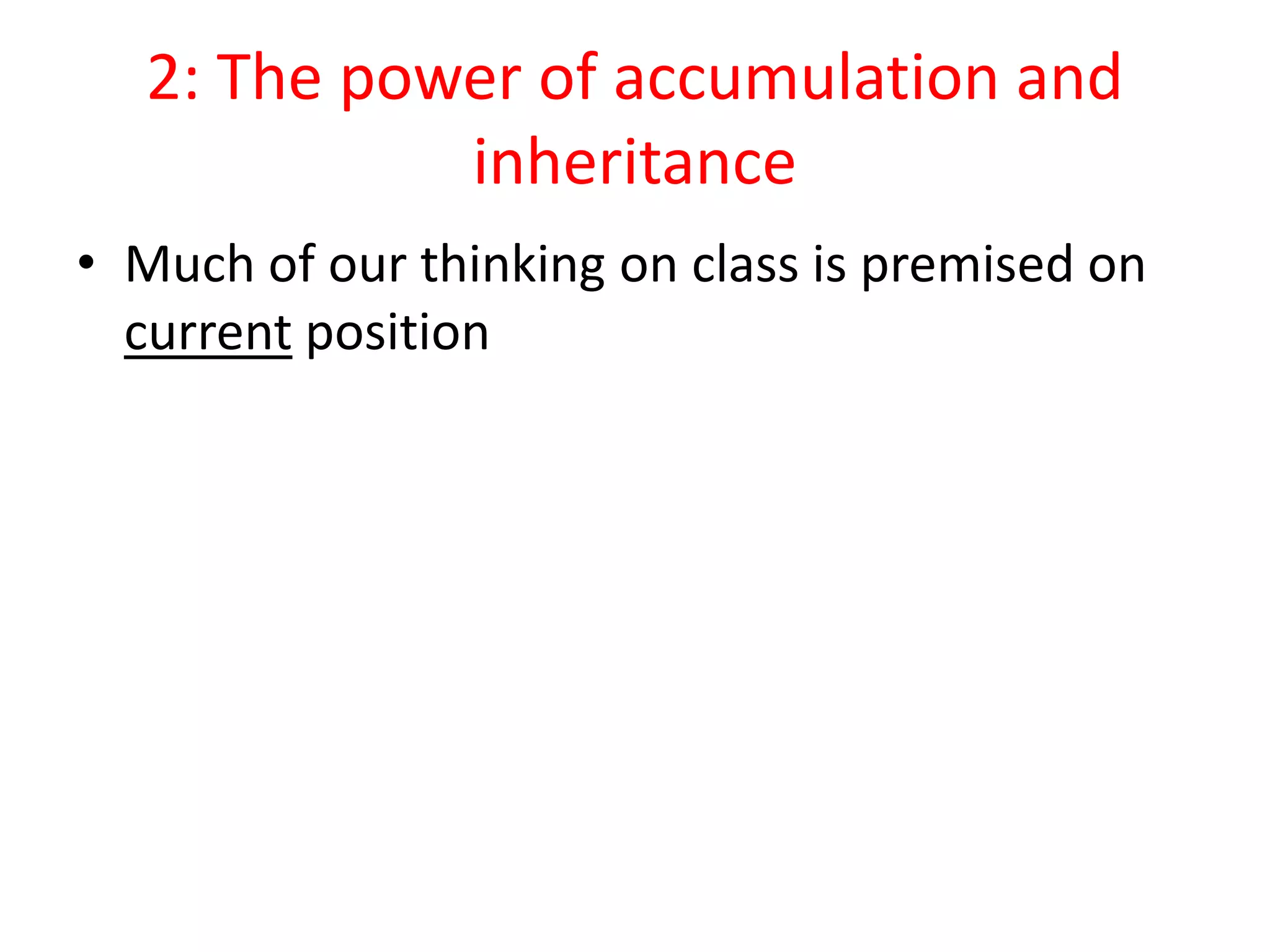 2: The power of accumulation and
inheritance
• Much of our thinking on class is premised on
current position
 