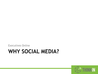 WHY SOCIAL MEDIA?
Executives Online
 