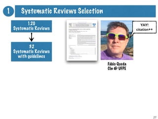 27
1 Systematic Reviews Selection
120
Systematic Reviews
32
Systematic Reviews
with guidelines
Fábio Queda
CIn @ UFPE
YAY!...