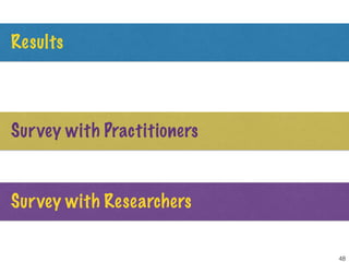 Results
48
Survey with Practitioners
Survey with Researchers
 