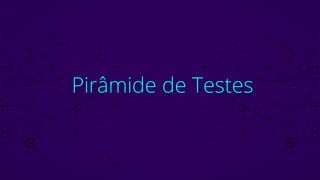 Pirâmide de Testes
 