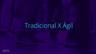 Tradicional X Ágil
photography
@khitchan
 