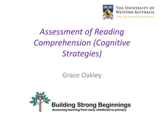 Assessment of Reading
Comprehension (Cognitive
Strategies)
Grace Oakley
 
