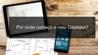 © 2018, Amazon Web Services, Inc. or its affiliates. All rights reserved.
Por onde começo o meu Datalake?
© 2018, Amazon Web Services, Inc. or its affiliates. All rights reserved.
 