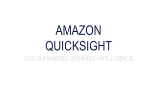 AMAZON
QUICKSIGHT
CLOUD-POWERED BUSINESS INTELLIGENCE
 