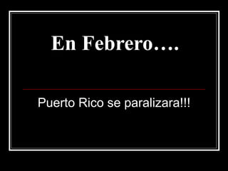 En Febrero…. Puerto Rico se paralizara!!! 