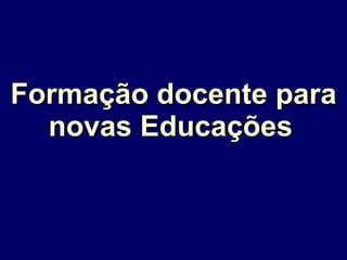 Formação docente para novas Educações   