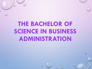 THE BACHELOR OF
SCIENCE IN BUSINESS
ADMINISTRATION
 