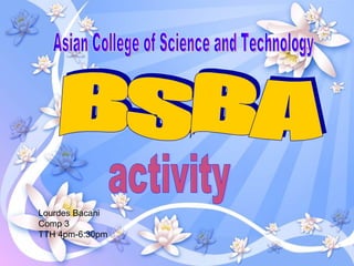 BSBA  Asian College of Science and Technology activity Lourdes Bacani Comp 3 TTH 4pm-6:30pm 