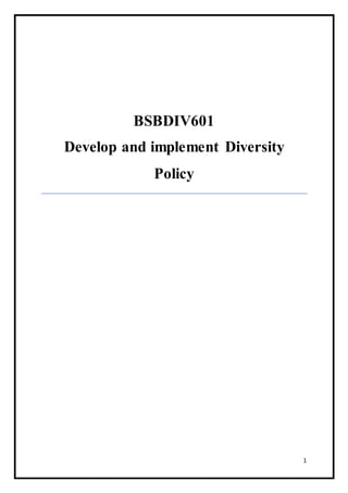 1
BSBDIV601
Develop and implement Diversity
Policy
 