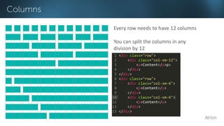 Columns 
Every row needs to have 12 columns 
You can split the columns in any 
division by 12 
 