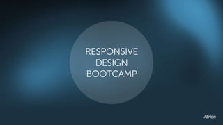 RESPONSIVE 
DESIGN 
BOOTCAMP 
 