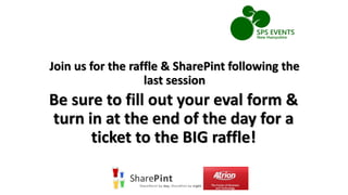 Join us for the raffle & SharePint following the 
last session 
Be sure to fill out your eval form & 
turn in at the end of the day for a 
ticket to the BIG raffle! 
 
